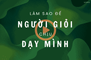 Làm sao để NGƯỜI GIỎI chịu DẠY MÌNH? Kinh nghiệm học hỏi!